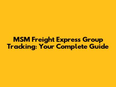 MSM Freight Express Group Tracking: Your Complete Guide