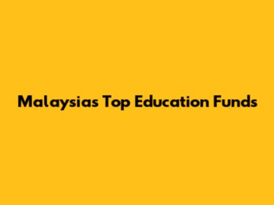 Malaysia's Top Education Funds