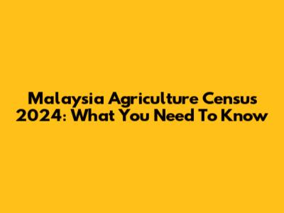 Malaysia Agriculture Census 2024: What You Need To Know