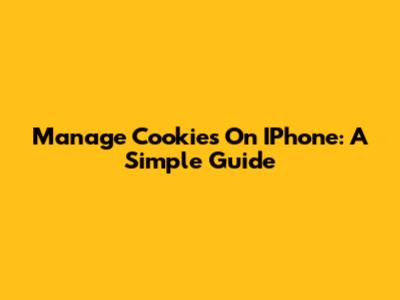 Manage Cookies On IPhone: A Simple Guide