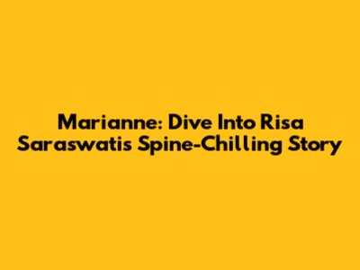 Marianne: Dive Into Risa Saraswati's Spine-Chilling Story