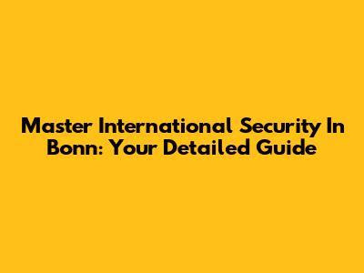 Master International Security In Bonn: Your Detailed Guide