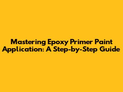 Mastering Epoxy Primer Paint Application: A Step-by-Step Guide