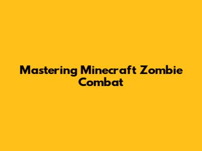 Mastering Minecraft Zombie Combat