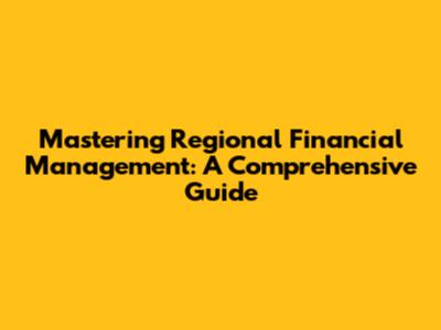 Mastering Regional Financial Management: A Comprehensive Guide