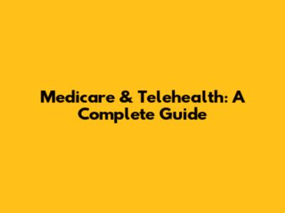 Medicare & Telehealth: A Complete Guide