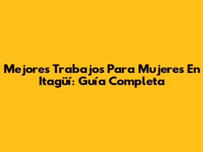 Mejores Trabajos Para Mujeres En Itagüí: Guía Completa