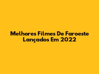 Melhores Filmes De Faroeste Lançados Em 2022