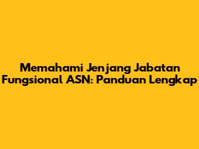 Memahami Jenjang Jabatan Fungsional ASN: Panduan Lengkap