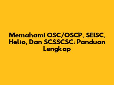 Memahami OSC/OSCP, SEISC, Helio, Dan SCSSCSC: Panduan Lengkap