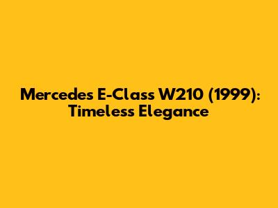 Mercedes E-Class W210 (1999): Timeless Elegance