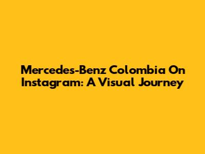 Mercedes-Benz Colombia On Instagram: A Visual Journey