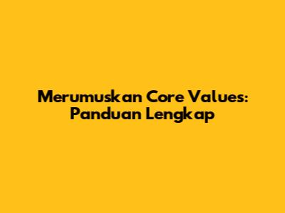 Merumuskan Core Values: Panduan Lengkap