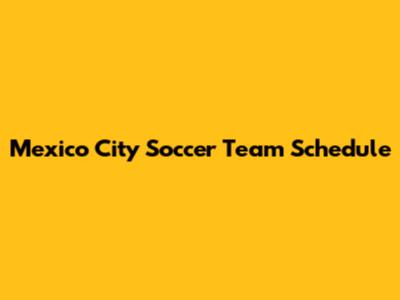 Mexico City Soccer Team Schedule