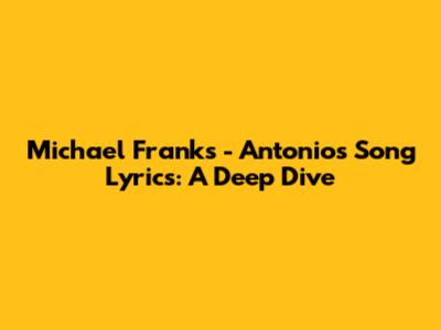 Michael Franks - Antonio's Song Lyrics: A Deep Dive