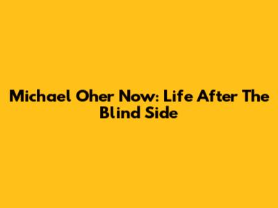 Michael Oher Now: Life After The Blind Side