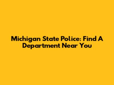 Michigan State Police: Find A Department Near You