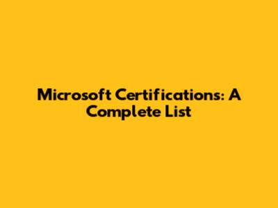 Microsoft Certifications: A Complete List