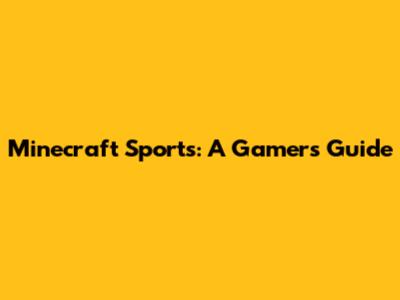 Minecraft Sports: A Gamer's Guide