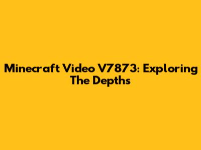Minecraft Video V7873: Exploring The Depths