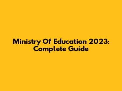Ministry Of Education 2023: Complete Guide