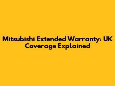 Mitsubishi Extended Warranty: UK Coverage Explained