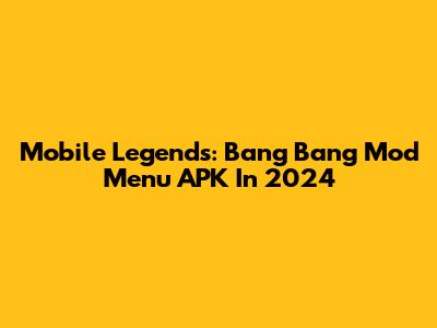 Mobile Legends: Bang Bang Mod Menu APK In 2024
