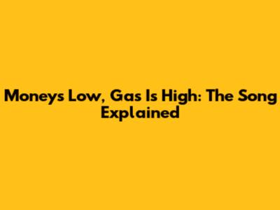 Money's Low, Gas Is High: The Song Explained