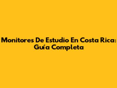Monitores De Estudio En Costa Rica: Guía Completa