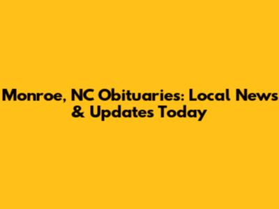 Monroe, NC Obituaries: Local News & Updates Today