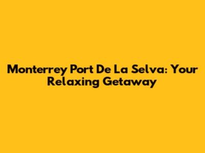 Monterrey Port De La Selva: Your Relaxing Getaway