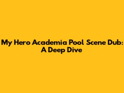 My Hero Academia Pool Scene Dub: A Deep Dive