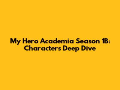 My Hero Academia Season 1B: Characters Deep Dive