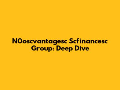 N0oscvantagesc Scfinancesc Group: Deep Dive