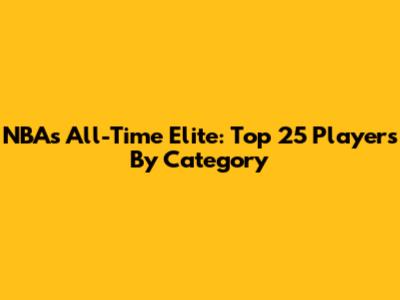 NBA's All-Time Elite: Top 25 Players By Category