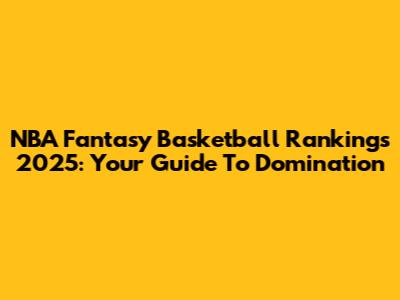 NBA Fantasy Basketball Rankings 2025: Your Guide To Domination
