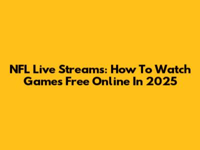 NFL Live Streams: How To Watch Games Free Online In 2025