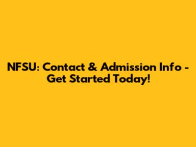 NFSU: Contact & Admission Info - Get Started Today!