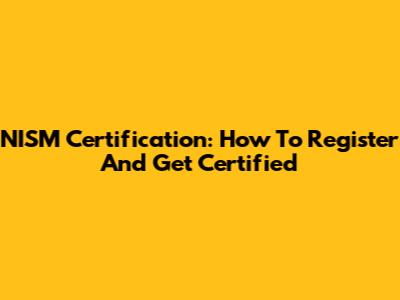 NISM Certification: How To Register And Get Certified