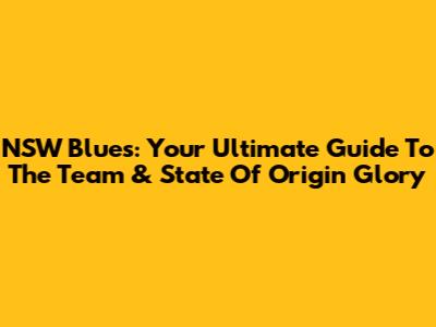 NSW Blues: Your Ultimate Guide To The Team & State Of Origin Glory