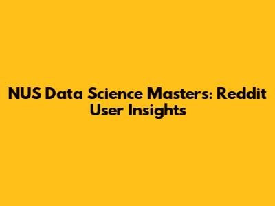 NUS Data Science Masters: Reddit User Insights