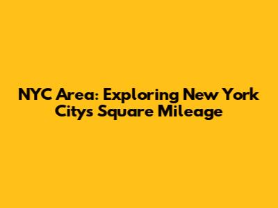 NYC Area: Exploring New York City's Square Mileage