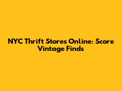 NYC Thrift Stores Online: Score Vintage Finds