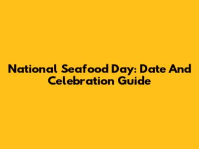 National Seafood Day: Date And Celebration Guide