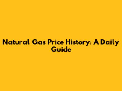 Natural Gas Price History: A Daily Guide