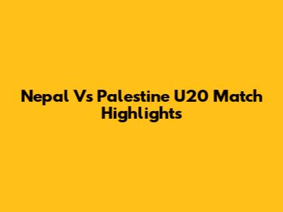 Nepal Vs Palestine U20 Match Highlights