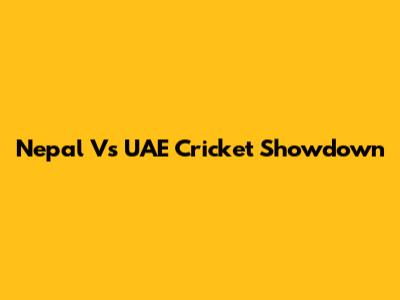 Nepal Vs UAE Cricket Showdown