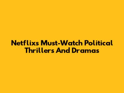 Netflix's Must-Watch Political Thrillers And Dramas