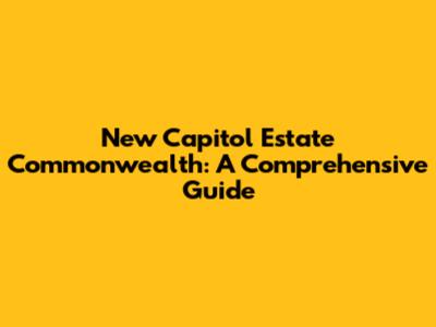 New Capitol Estate Commonwealth: A Comprehensive Guide