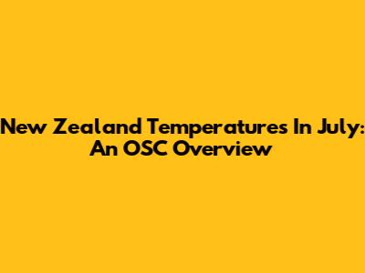 New Zealand Temperatures In July: An OSC Overview
